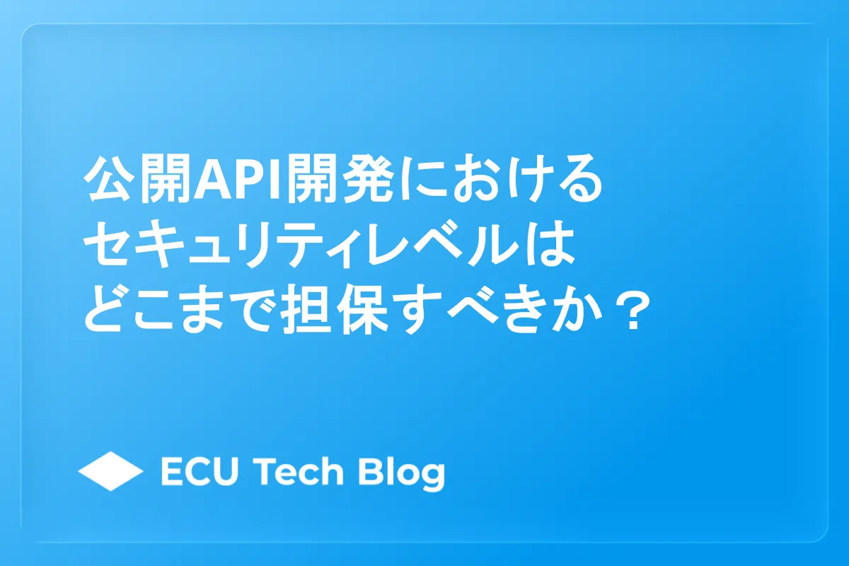 公開API開発におけるセキュリティレベルはどこまで担保すべきか？