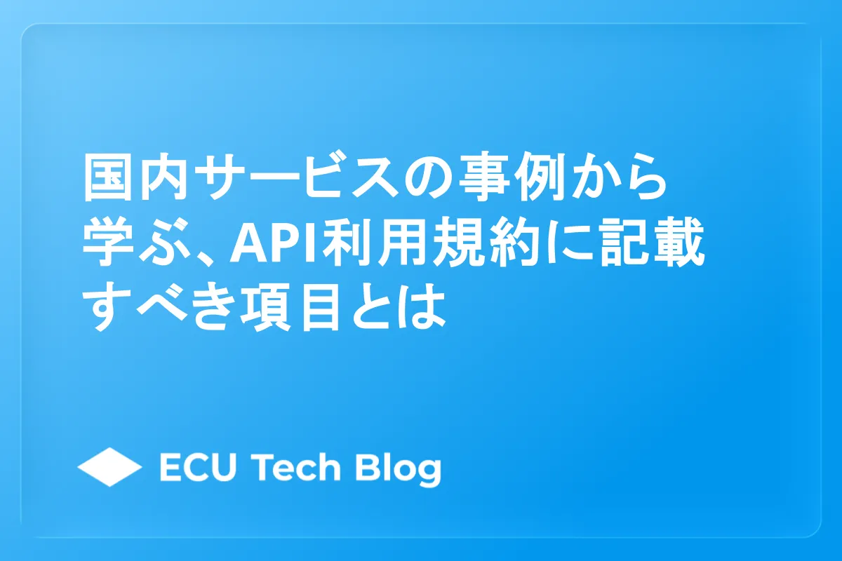 国内サービスの事例から学ぶ、API利用規約に記載すべき項目とは